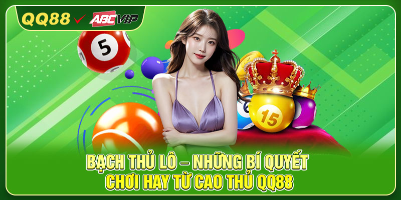 Bạch Thủ Lô – Những Bí Quyết Chơi Hay Từ Cao Thủ QQ88